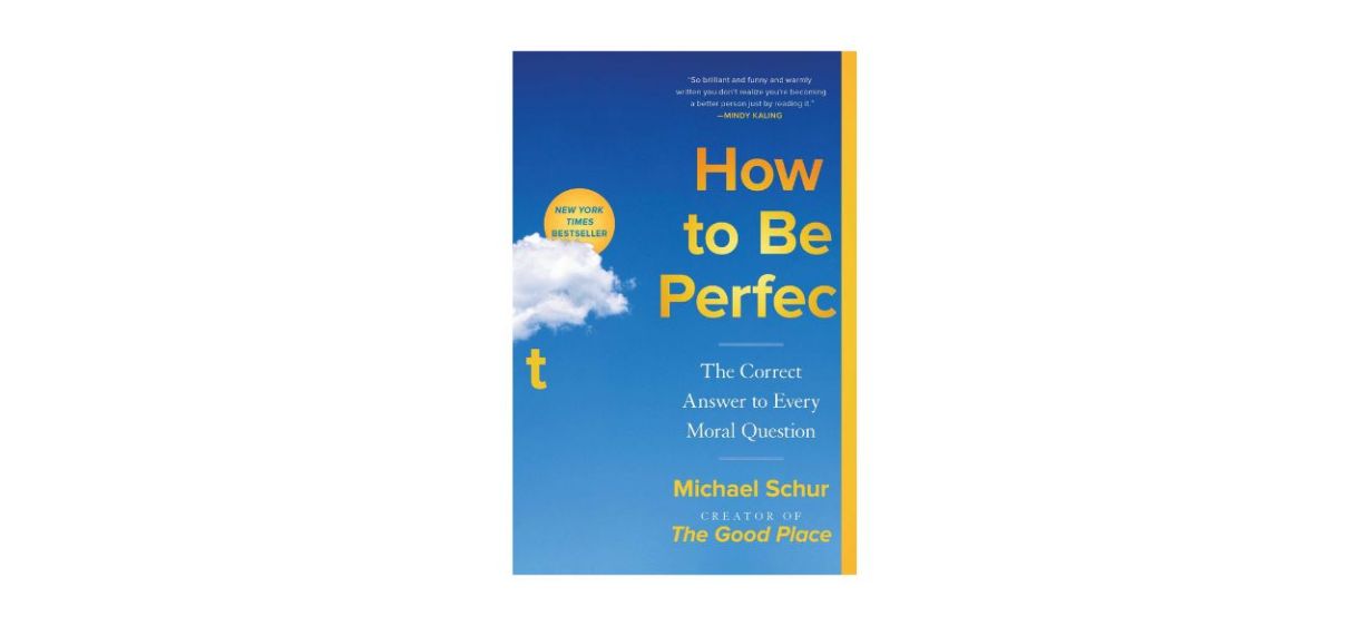 “How to Be Perfect: The Correct Answer to Every Moral Question” by Michael Schur “How to Be Perfect: The Correct Answer to Every Moral Question” by Michael Schur