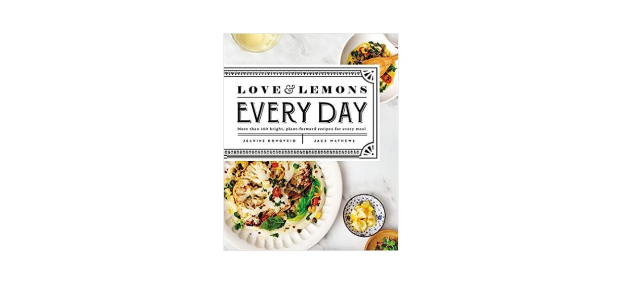Love and Lemons Every Day: More than 100 Bright, Plant-Forward Recipes for Every Meal: A Cookbook